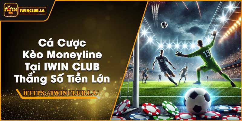 Cá Cược Kèo Moneyline Tại IWIN CLUB | Thắng Số Tiền Lớn 5 Cá Cược Kèo Moneyline Tại IWIN CLUB | Thắng Số Tiền Lớn