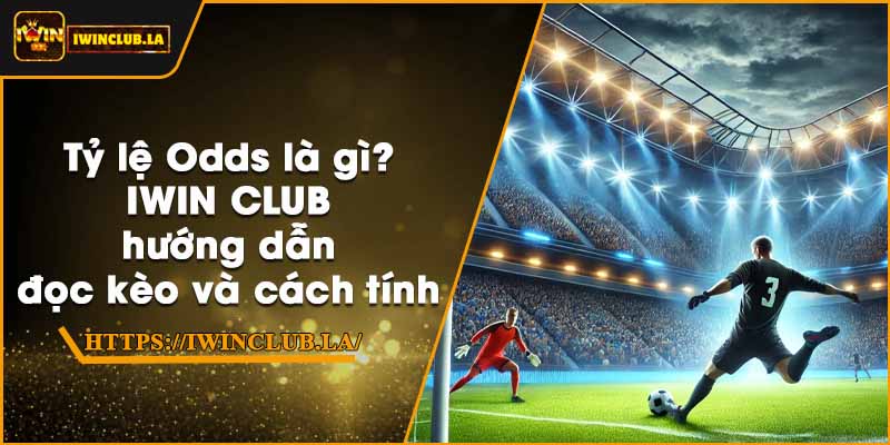 Tỷ lệ Odds là gì? IWIN CLUB hướng dẫn đọc kèo và cách tính 7 Tỷ lệ Odds là gì? IWIN CLUB hướng dẫn đọc kèo và cách tính